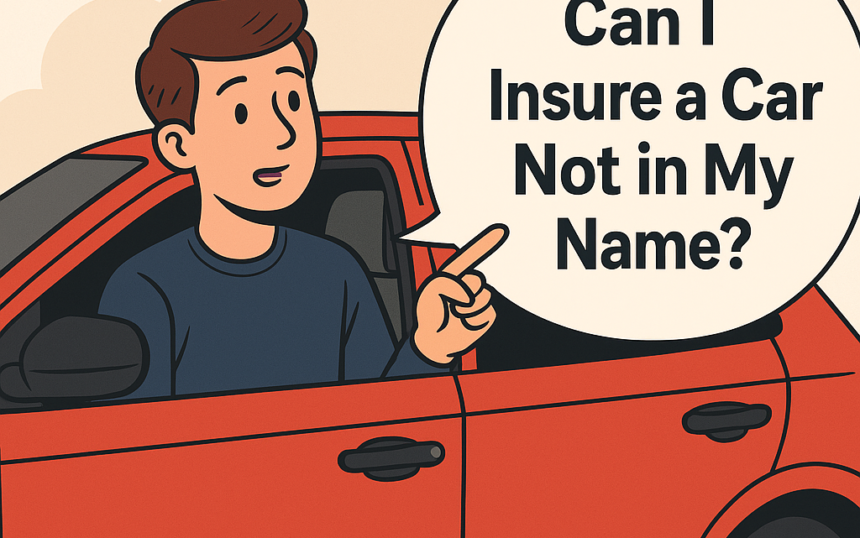 Can I Insure a Car Not in My Name
